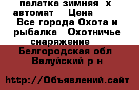 палатка зимняя 2х2 автомат  › Цена ­ 750 - Все города Охота и рыбалка » Охотничье снаряжение   . Белгородская обл.,Валуйский р-н